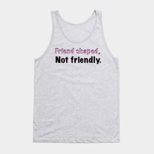 Friend shaped, not friendly Tank Top